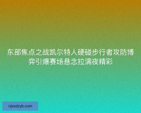 东部焦点之战凯尔特人硬碰步行者攻防博弈引爆赛场悬念拉满夜精彩